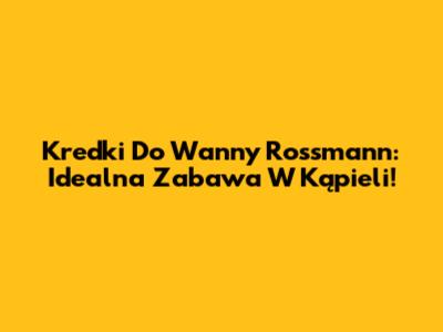 Kredki Do Wanny Rossmann: Idealna Zabawa W Kąpieli!
