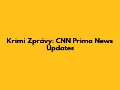 Krimi Zprávy: CNN Prima News Updates