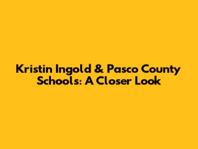 Kristin Ingold & Pasco County Schools: A Closer Look