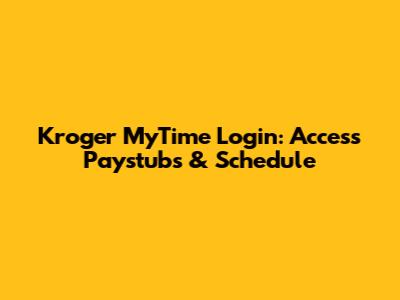Kroger MyTime Login: Access Paystubs & Schedule
