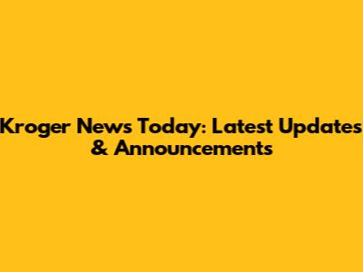 Kroger News Today: Latest Updates & Announcements