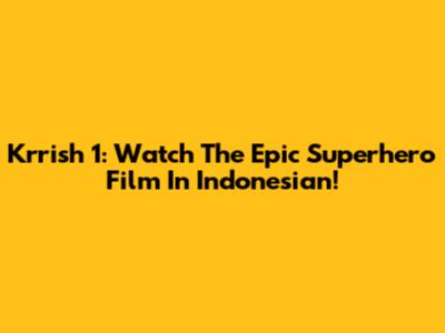Krrish 1: Watch The Epic Superhero Film In Indonesian!