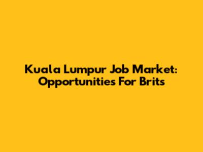 Kuala Lumpur Job Market: Opportunities For Brits