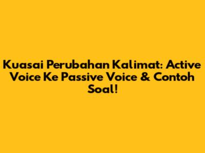 Kuasai Perubahan Kalimat: Active Voice Ke Passive Voice & Contoh Soal!