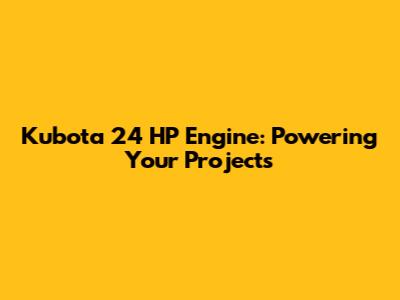Kubota 24 HP Engine: Powering Your Projects