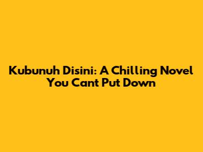Kubunuh Disini: A Chilling Novel You Can't Put Down