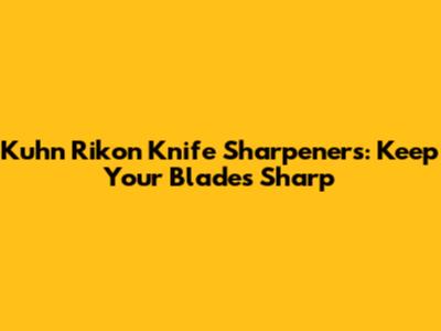 Kuhn Rikon Knife Sharpeners: Keep Your Blades Sharp