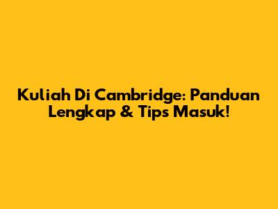 Kuliah Di Cambridge: Panduan Lengkap & Tips Masuk!