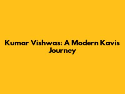 Kumar Vishwas: A Modern Kavi's Journey