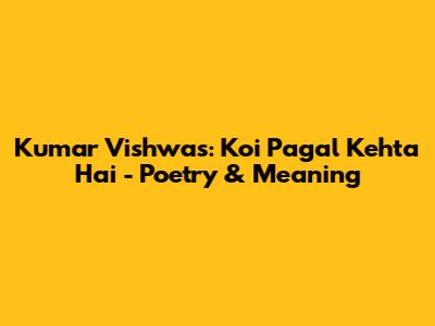 Kumar Vishwas: Koi Pagal Kehta Hai - Poetry & Meaning