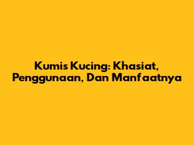 Kumis Kucing: Khasiat, Penggunaan, Dan Manfaatnya