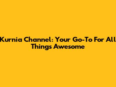 Kurnia Channel: Your Go-To For All Things Awesome