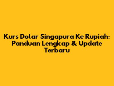 Kurs Dolar Singapura Ke Rupiah: Panduan Lengkap & Update Terbaru