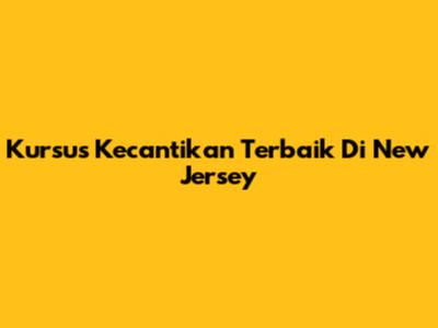 Kursus Kecantikan Terbaik Di New Jersey