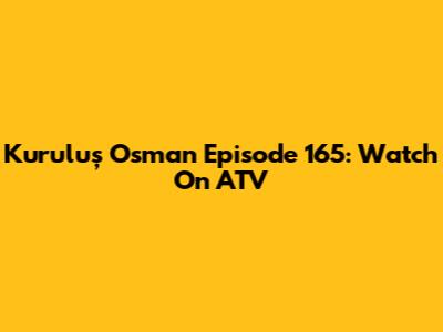 Kuruluş Osman Episode 165: Watch On ATV