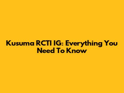 Kusuma RCTI IG: Everything You Need To Know