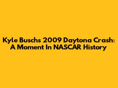 Kyle Busch's 2009 Daytona Crash: A Moment In NASCAR History