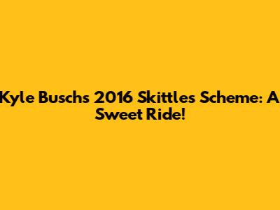 Kyle Busch's 2016 Skittles Scheme: A Sweet Ride!