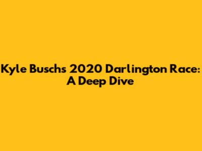 Kyle Busch's 2020 Darlington Race: A Deep Dive