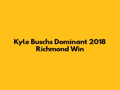 Kyle Busch's Dominant 2018 Richmond Win