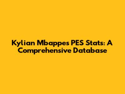 Kylian Mbappe's PES Stats: A Comprehensive Database