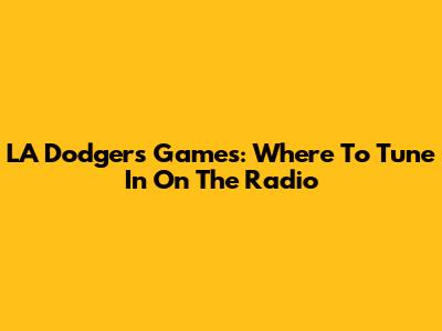 LA Dodgers Games: Where To Tune In On The Radio