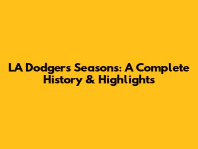 LA Dodgers Seasons: A Complete History & Highlights