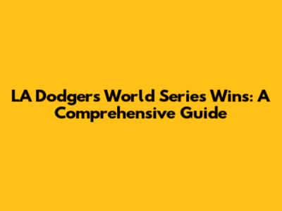 LA Dodgers World Series Wins: A Comprehensive Guide