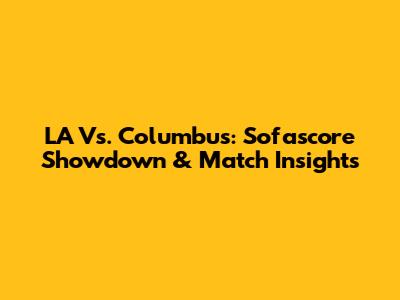 LA Vs. Columbus: Sofascore Showdown & Match Insights