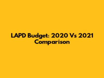 LAPD Budget: 2020 Vs 2021 Comparison
