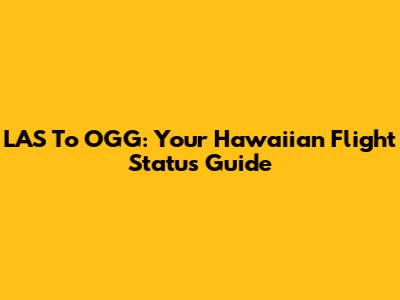 LAS To OGG: Your Hawaiian Flight Status Guide