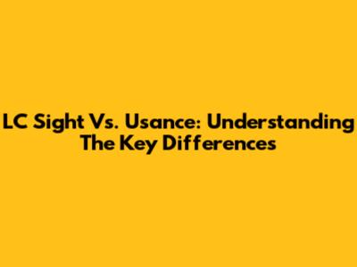 LC Sight Vs. Usance: Understanding The Key Differences