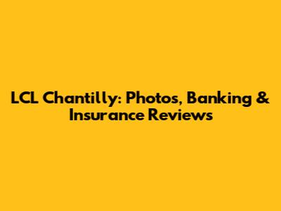 LCL Chantilly: Photos, Banking & Insurance Reviews