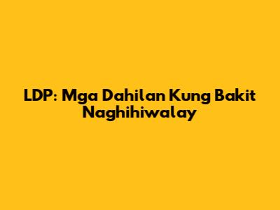 LDP: Mga Dahilan Kung Bakit Naghihiwalay