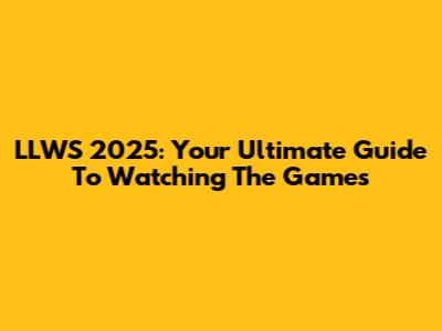 LLWS 2025: Your Ultimate Guide To Watching The Games