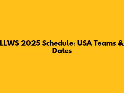 LLWS 2025 Schedule: USA Teams & Dates