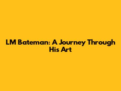 LM Bateman: A Journey Through His Art