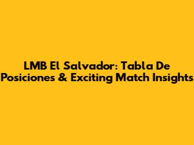 LMB El Salvador: Tabla De Posiciones & Exciting Match Insights