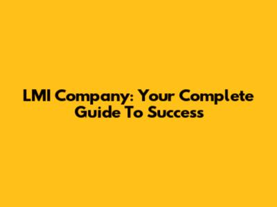 LMI Company: Your Complete Guide To Success