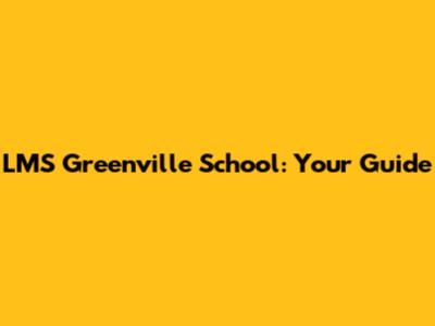 LMS Greenville School: Your Guide