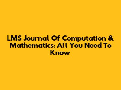 LMS Journal Of Computation & Mathematics: All You Need To Know
