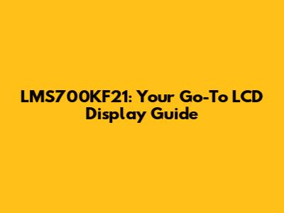 LMS700KF21: Your Go-To LCD Display Guide