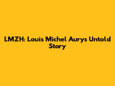 LMZH: Louis Michel Aury's Untold Story