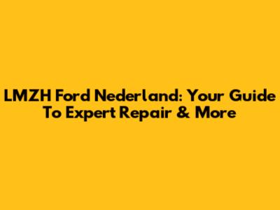 LMZH Ford Nederland: Your Guide To Expert Repair & More