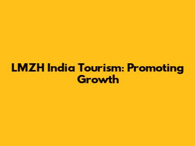 LMZH India Tourism: Promoting Growth