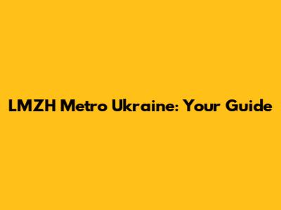 LMZH Metro Ukraine: Your Guide
