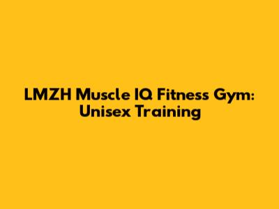 LMZH Muscle IQ Fitness Gym: Unisex Training
