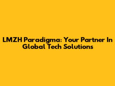 LMZH Paradigma: Your Partner In Global Tech Solutions