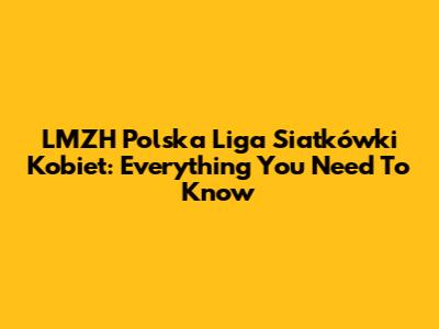 LMZH Polska Liga Siatkówki Kobiet: Everything You Need To Know