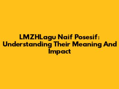 LMZHLagu Naif Posesif: Understanding Their Meaning And Impact